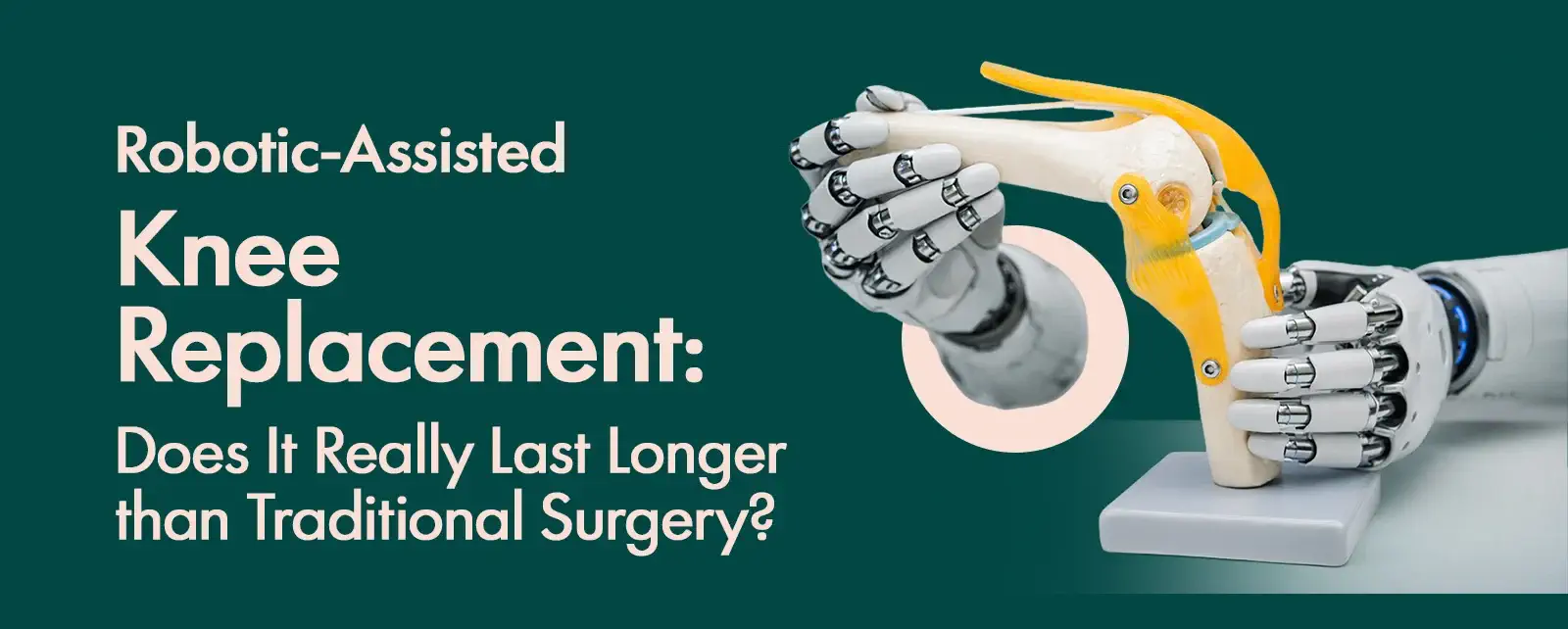 Robotic-Assisted Knee Replacement: Does It Really Last Longer than Traditional Surgery?