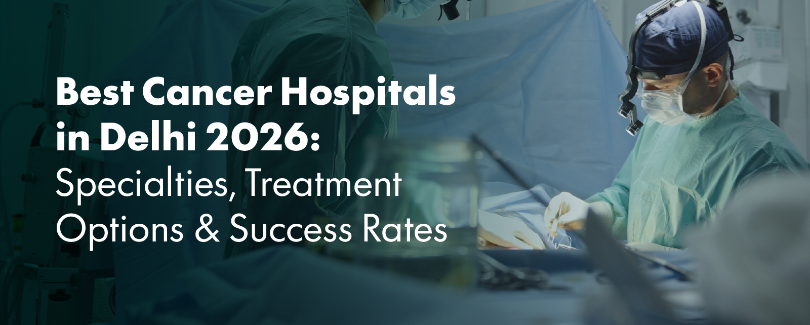 Best Cancer Hospitals in Delhi 2026: Specialties, Treatment Options & Success Rates