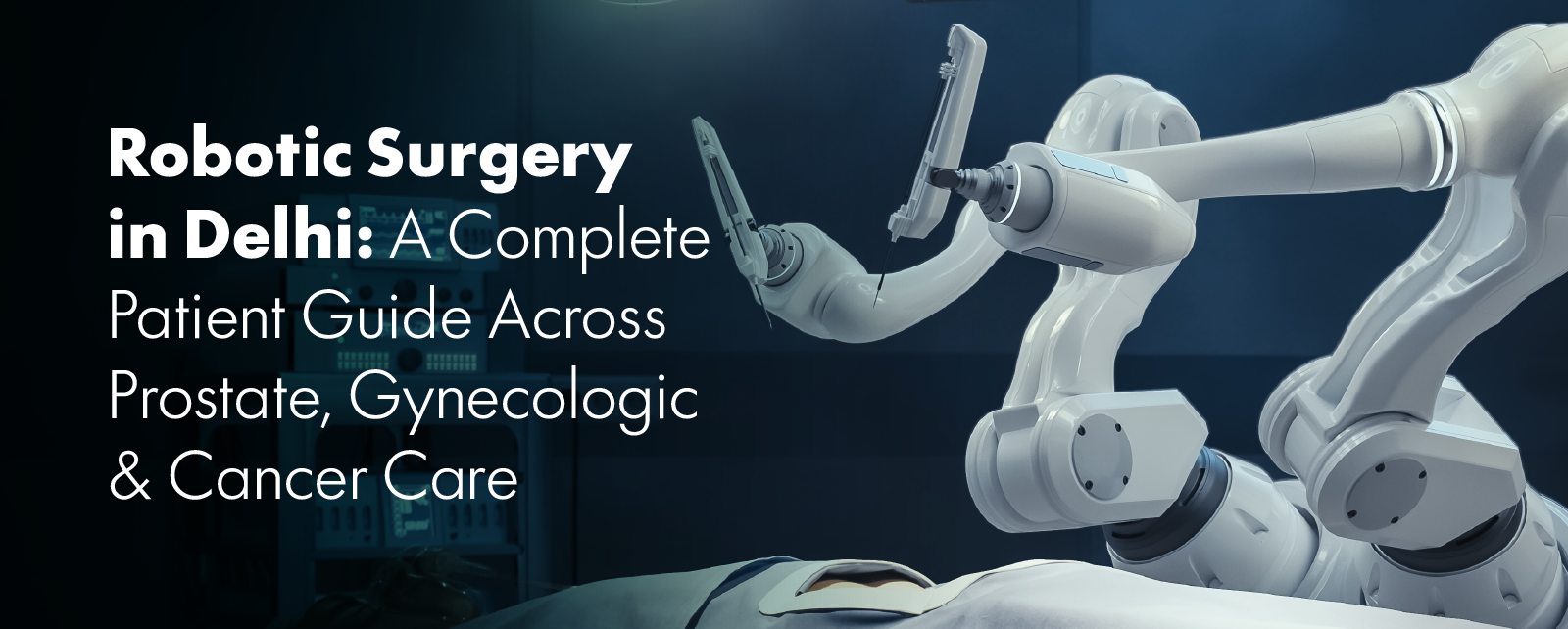 Robotic Surgery in Delhi: A Complete Patient Guide Across Prostate, Gynecologic & Cancer Care