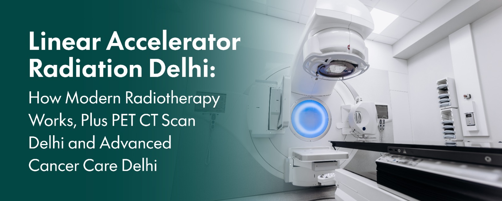 Linear Accelerator Radiation Delhi: How Modern Radiotherapy Works, Plus PET CT Scan Delhi and Advanced Cancer Care Delhi