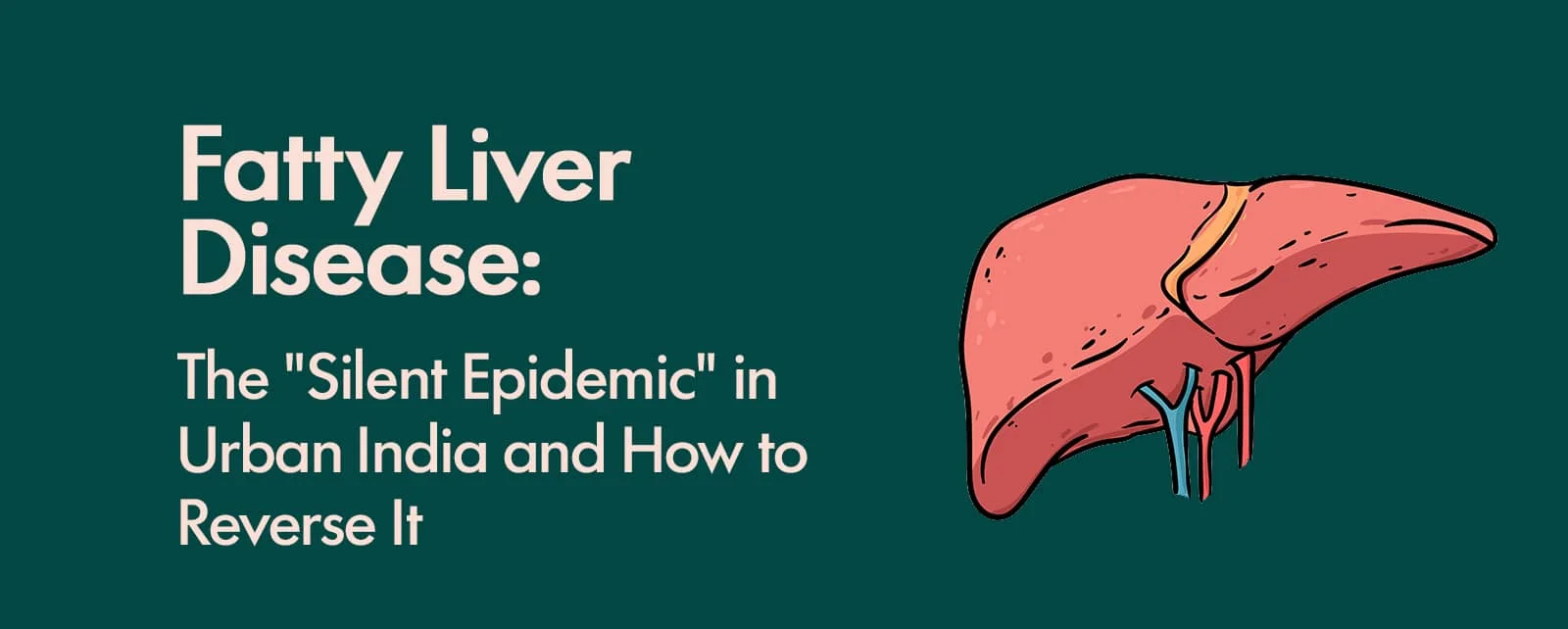 Fatty Liver Disease: The "Silent Epidemic" in Urban India and How to Reverse It