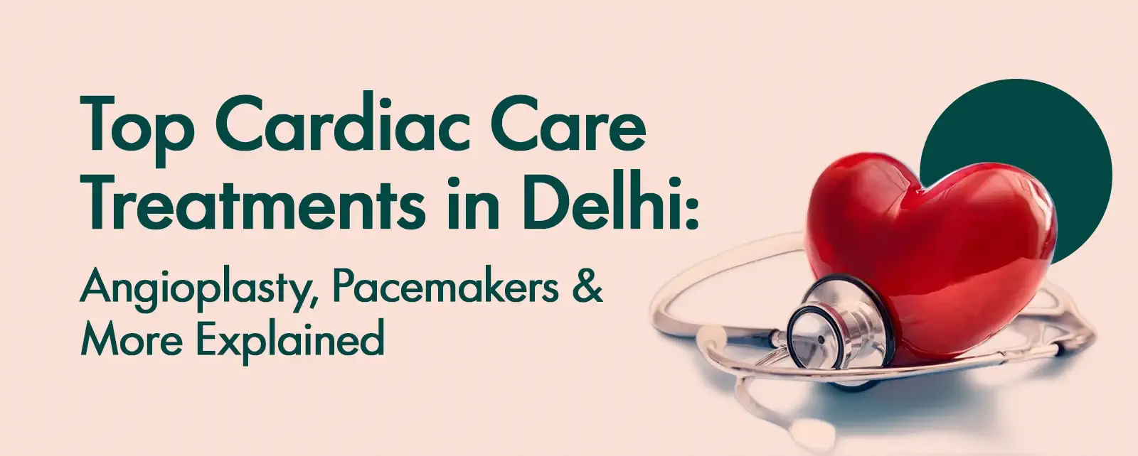 Top Cardiac Care Treatments in Delhi: Angioplasty, Pacemakers & More Explained
