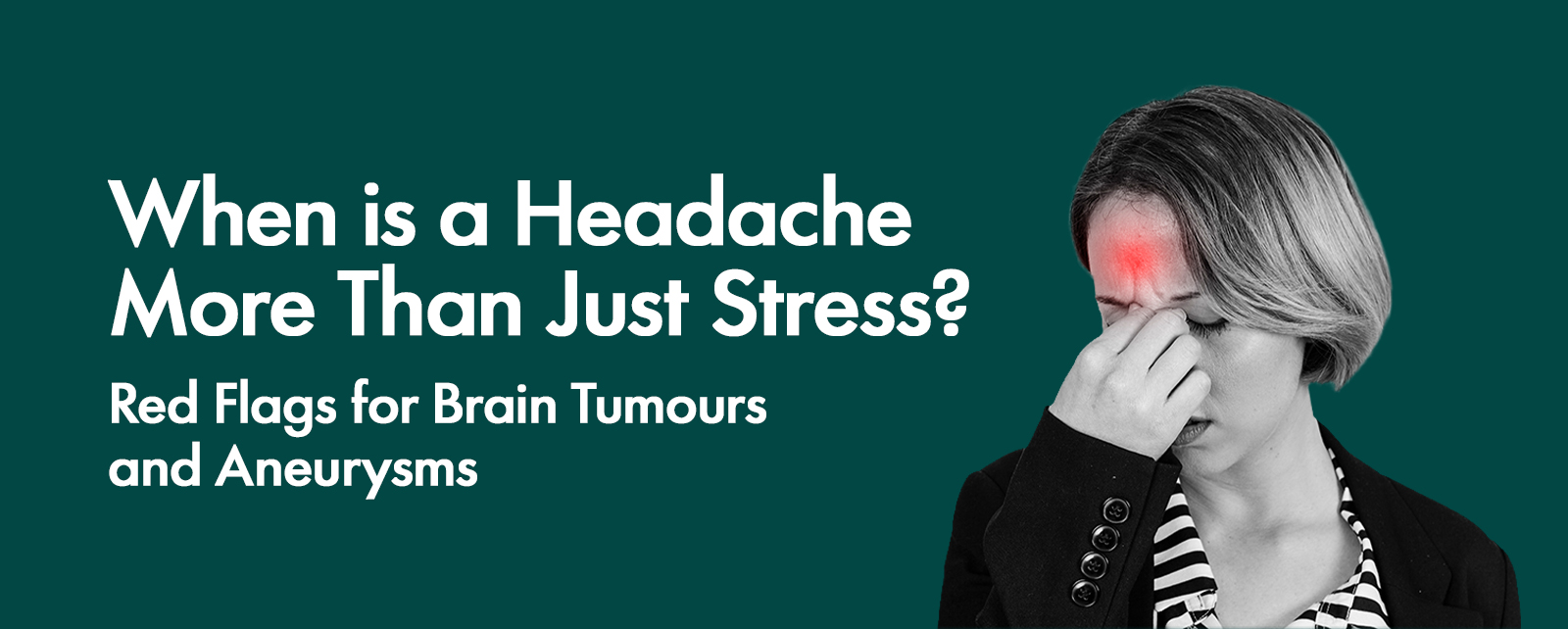 When is a Headache More Than Just Stress? Red Flags for Brain Tumours and Aneurysms